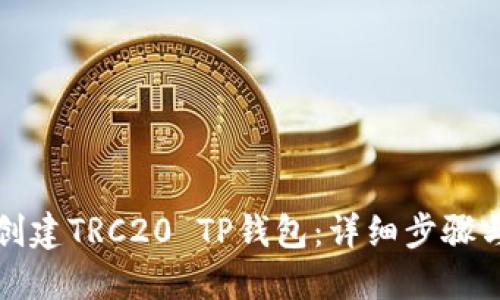 如何创建TRC20 TP钱包：详细步骤与指南